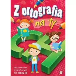 Z ORTOGRAFIĄ NA TY. ZESTAW ĆWICZEŃ ORTOGRAFICZNYCH DLA KLASY III Bator Agnieszka