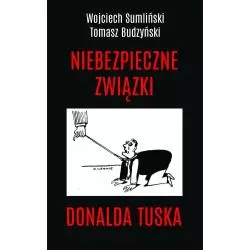 NIEBEZPIECZNE ZWIĄZKI DONALDA TUSKA Tomasz Budzyński, Wojciech Sumliński - Wojciech Sumliński Reporter