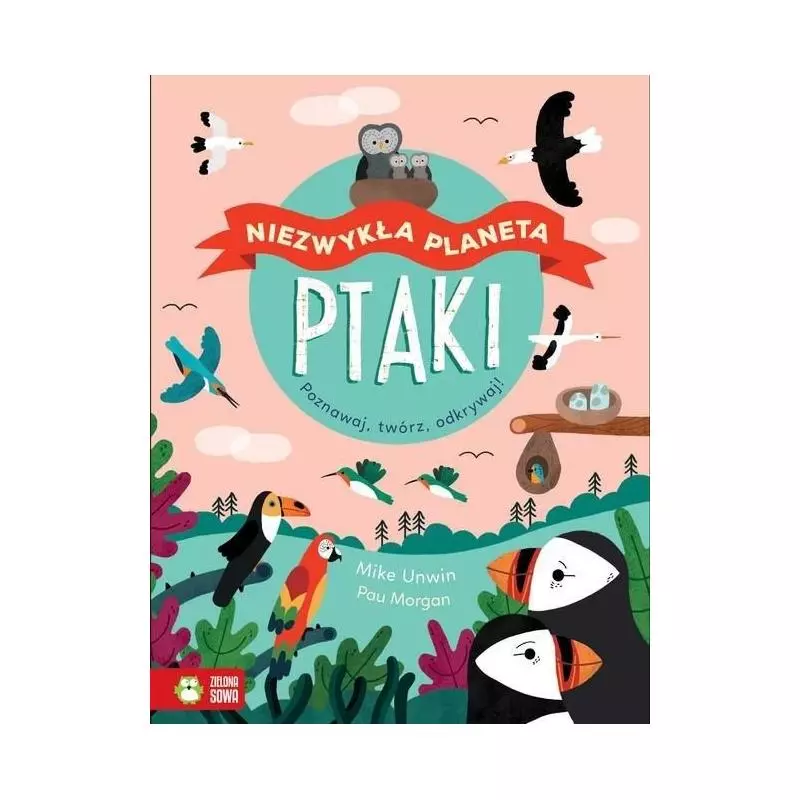NIEZWYKŁA PLANETA PTAKI Mike Unwin, Pau Morgan 6+ - Zielona Sowa
