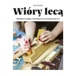 WIÓRY LECĄ RENOWACJA MEBLI I TAPICERKA DLA POCZĄTKUJĄCYCH Sawko Kasia - Buchmann