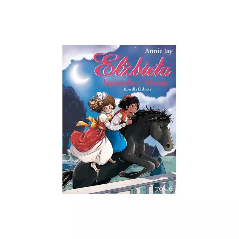 ELŻBIETA. KSIĘŻNICZKA Z WERSALU. KOŃ DLA ELŻBIETY Delrieu Ariane ELŻBIETA. KSIĘŻNICZKA Z WERSALU. KOŃ DLA ELŻBIETY Delrieu Ariane