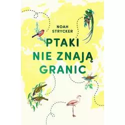 PTAKI NIE ZNAJĄ GRANIC Noah Strycker