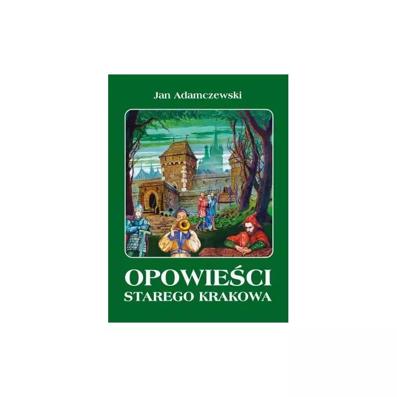 OPOWIEŚCI STAREGO KRAKOWA Jan Adamczewski