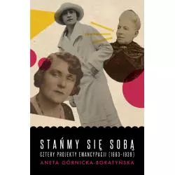 STAŃMY SIĘ SOBĄ CZTERY PROJEKTY EMANCYPACJI 1863-1939 Aneta Górnicka-Boratyńska - Czarna Owca