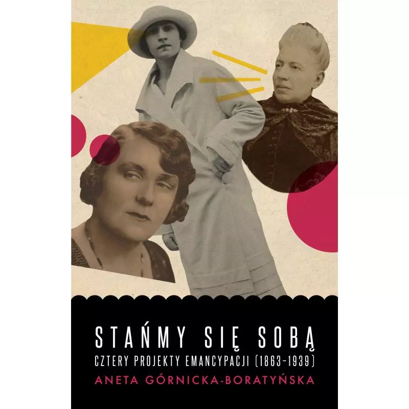 STAŃMY SIĘ SOBĄ CZTERY PROJEKTY EMANCYPACJI 1863-1939 Aneta Górnicka-Boratyńska - Czarna Owca