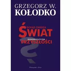 DOKĄD ZMIERZA ŚWIAT EKONOMIA POLITYCZNA PRZYSZŁOŚCI Grzegorz W. Kołodko - Prószyński