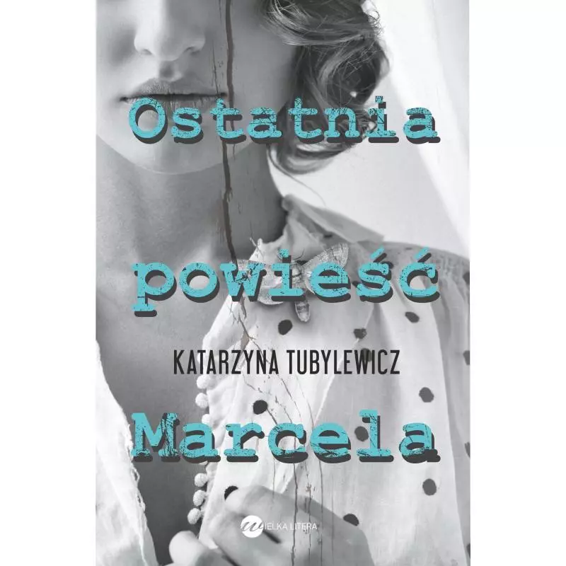 OSTATNIA POWIEŚĆ MARCELA Katarzyna Tubylewicz - Wielka Litera OSTATNIA POWIEŚĆ MARCELA Katarzyna Tubylewicz - Wielka Litera