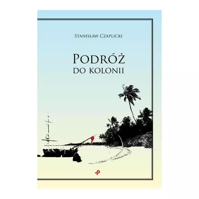 PODRÓŻ DO KOLONII Stanisław Czaplicki - Poligraf