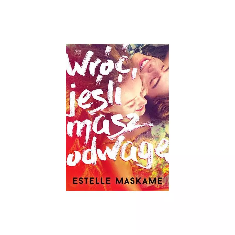 WRÓĆ JEŚLI MASZ ODWAGĘ Estelle Maskame - Feeria Young