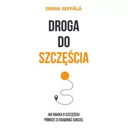 DROGA DO SZCZĘŚCIA JAK NAUKA O SZCZĘŚCIU POMOŻE CI OSIĄGNĄĆ SUKCES Emma Seppala - Czarna Owca