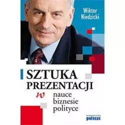 SZTUKA PREZENTACJI W NAUCE, BIZNESIE, POLITYCE Niedzicki Wiktor - Poltext