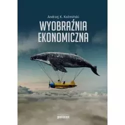 WYOBRAŹNIA EKONOMICZNA Andrzej K. Koźmiński - Poltext