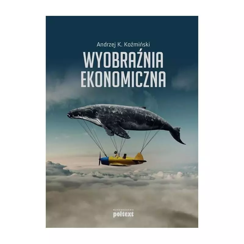 WYOBRAŹNIA EKONOMICZNA Andrzej K. Koźmiński - Poltext