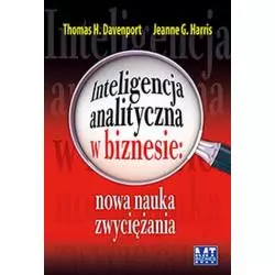 INTELIGENCJA ANALITYCZNA W BIZNESIE Thomas H. Davenport, Jeanne G. Harris - MT Biznes