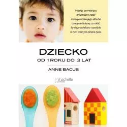 DZIECKO OD 1 ROKU DO 3 LAT Anne Bacus - Hachette