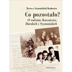 CO POZOSTAŁO? O RODZINIE KASZNICÓW, DURSKICH I SZYMAŃSKICH Krokowicz Teresa - Media Rodzina