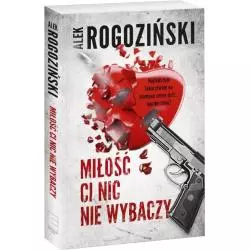 MIŁOŚĆ CI NIC NIE WYBACZY Alex Rogoziński 