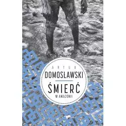 ŚMIERĆ W AMAZONII Artur Domosławski - Wielka Litera