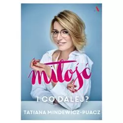 MIŁOŚĆ I CO DALEJ Tatiana Mindewicz-Puacz - Agora