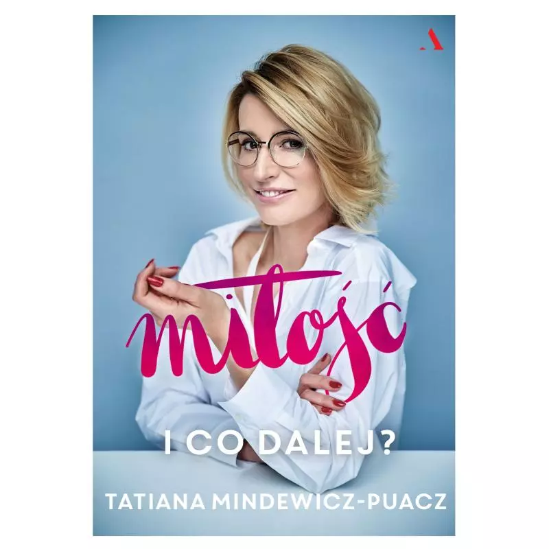 MIŁOŚĆ I CO DALEJ Tatiana Mindewicz-Puacz - Agora