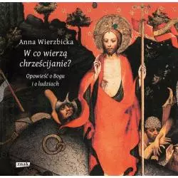 W CO WIERZĄ CHRZEŚCIJANIE OPOWIEŚĆ O BOGU I O LUDZIACH Anna Wierzbicka - Znak