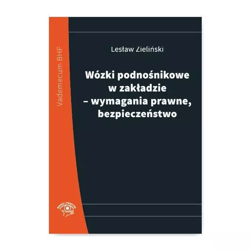 WÓZKI PODNOŚNIKOWE W ZAKŁADZIE – WYMAGANIA PRAWNE, BEZPIECZEŃSTWO Zieliński Lesław - Wydawnictwo Wiedza i Praktyka