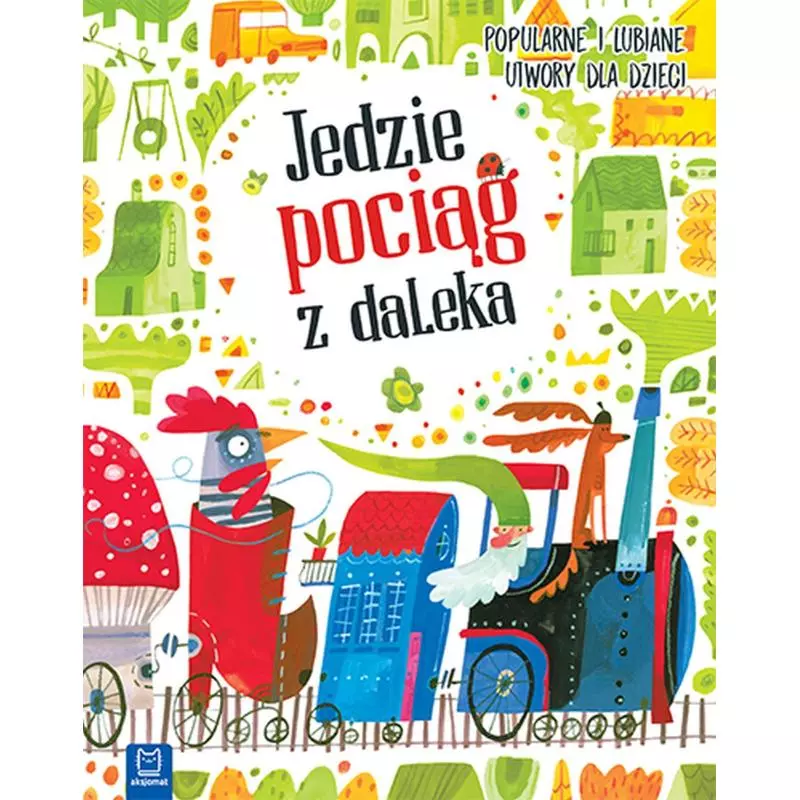 JEDZIE POCIĄG Z DALEKA. POPULARNE I LUBIANE UTWORY DLA DZIECI - Aksjomat