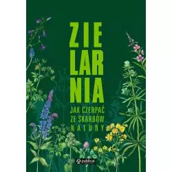ZIELARNIA JAK CZERPAĆ ZE SKARBÓW NATURY - Publicat