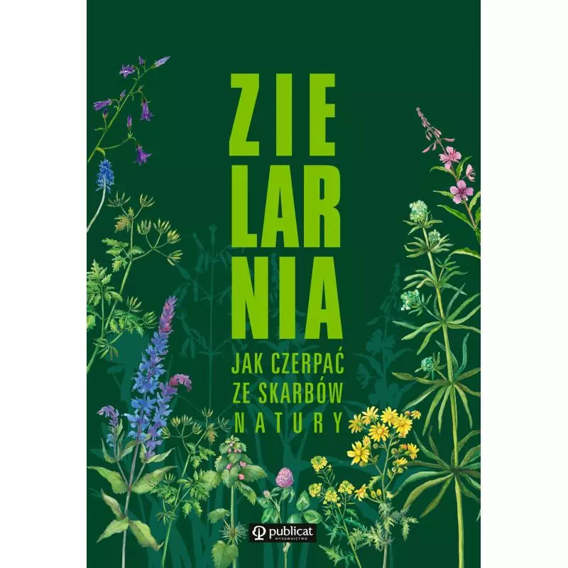 ZIELARNIA JAK CZERPAĆ ZE SKARBÓW NATURY - Publicat