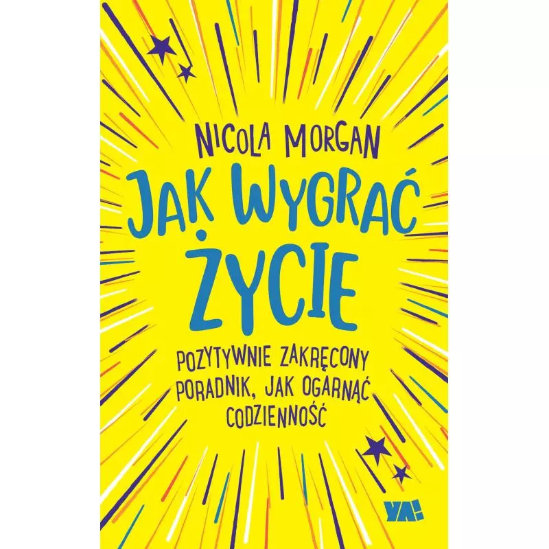 JAK WYGRAĆ ŻYCIE POZYTYWNIE ZAKRĘCONY PORADNIK JAK OGARNĄĆ CODZIENNOŚĆ Nicola Morgan - Ya!