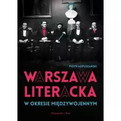 WARSZAWA LITERACKA W OKRESIE MIĘDZYWOJENNYM Piotr Łopuszański - Prószyński