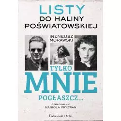 TYLKO MNIE POGŁASZCZ LISTY DO HALINY POŚWIATOWSKIEJ Ireneusz Morawski - Prószyński