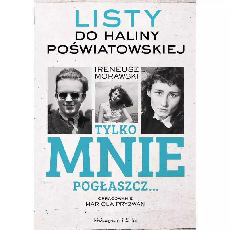 TYLKO MNIE POGŁASZCZ LISTY DO HALINY POŚWIATOWSKIEJ Ireneusz Morawski - Prószyński