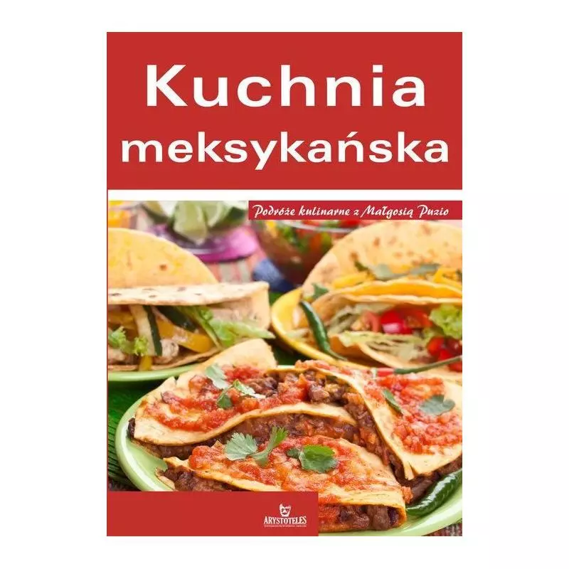 KUCHNIA MEKSYKAŃSKA. PODRÓŻE KULINARNE Z MAŁGOSIĄ PUZIO