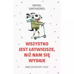 WSZYSTKO JEST ŁATWIEJSZE NIŻ NAM SIĘ WYDAJE Rafael Santandreu