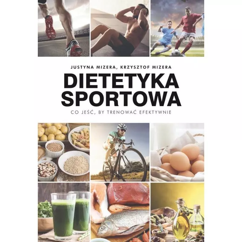 DIETETYKA SPORTOWA CO JEŚĆ BY TRENOWAĆ EFEKTYWNIE Krzysztof Mizera, Justyna Mizera - Galaktyka