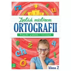 ZOSTAŃ MISTRZEM ORTOGRAFII ORTOGRAFIA I GRAMATYKA W ĆWICZENIACH KLASA 2 OPRACOWANIE ZBIOROWE