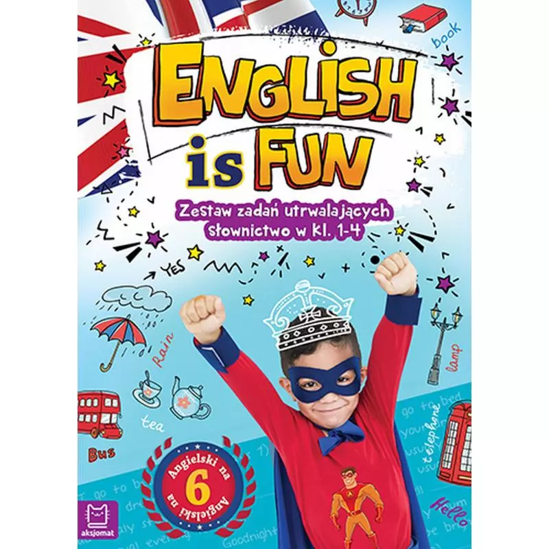 ENGLISH IS FUN ZESTAW ZADAŃ UTRWALAJĄCYCH SŁOWNICTWO W KLASACH 1-4 OPRACOWANIE ZBIOROWE