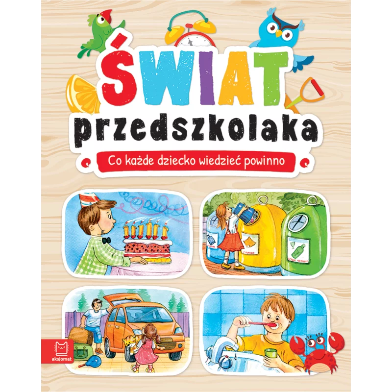 ŚWIAT PRZEDSZKOLAKA CO DZIECKO WIEDZIEĆ POWINNO OPRACOWANIE ZBIOROWE ŚWIAT PRZEDSZKOLAKA CO DZIECKO WIEDZIEĆ POWINNO OPRACOWANIE ZBIOROWE