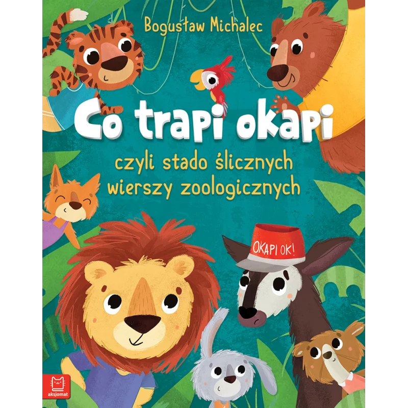 CO TRAPI OKAPI CZYLI STADO ŚLICZNYCH WIERSZY ZOOLOGICZNYCH BOGUSŁAW MICHALEC