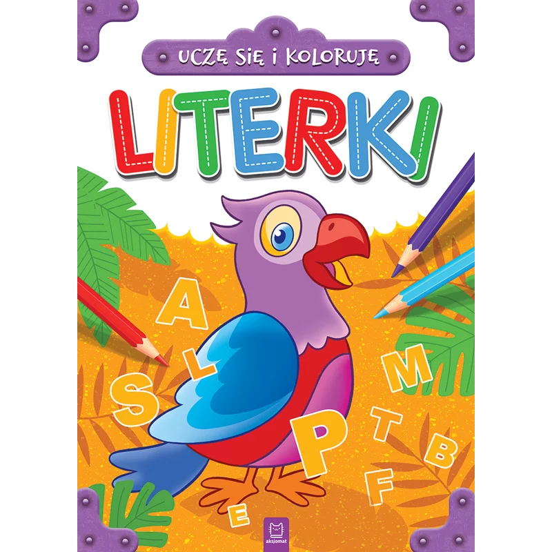 LITERKI UCZĘ SIĘ I KOLORUJĘ OPRACOWANIE ZBIOROWE