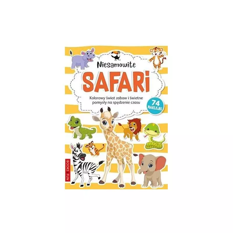 NIESAMOWITE SAFARI KOLOROWY ŚWIAT ZABAW I ŚWIETNE POMYSŁY NA SPĘDZENIE CZASU 3+ - Books & Fun
