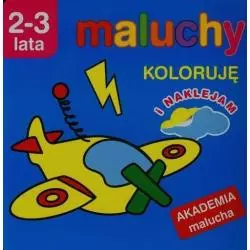 MALUCHY. KOLORUJĘ I NAKLEJAM. AKADEMIA MALUCHA 2-3 LATA 