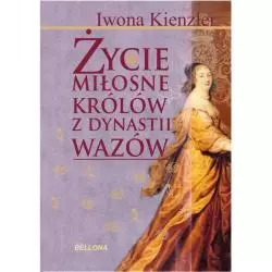 ŻYCIE MIŁOSNE POLSKICH KRÓLÓW Z DYNASTII WAZÓW Kienzler Iwona