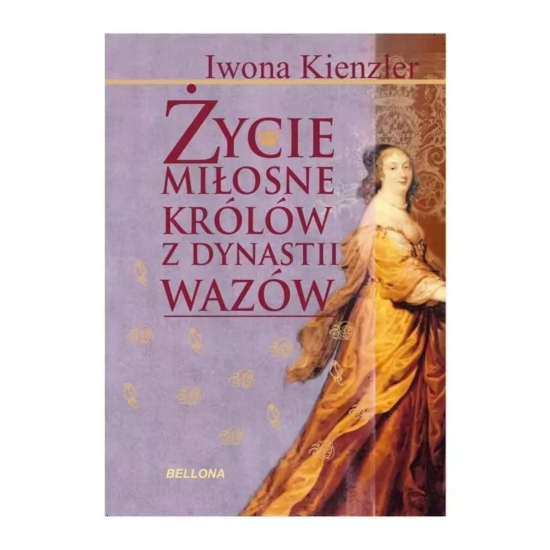 ŻYCIE MIŁOSNE POLSKICH KRÓLÓW Z DYNASTII WAZÓW Kienzler Iwona