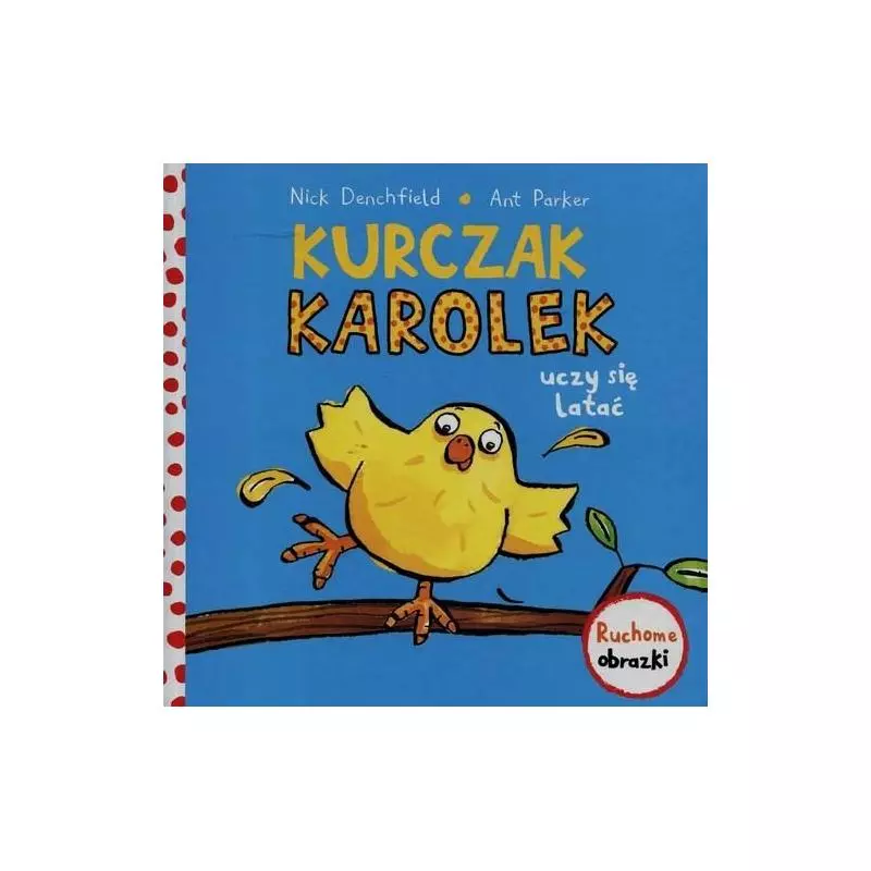KURCZAK KAROLEK UCZY SIĘ LATAĆ. RUCHOWE OBRAZKI Denchfield Nick