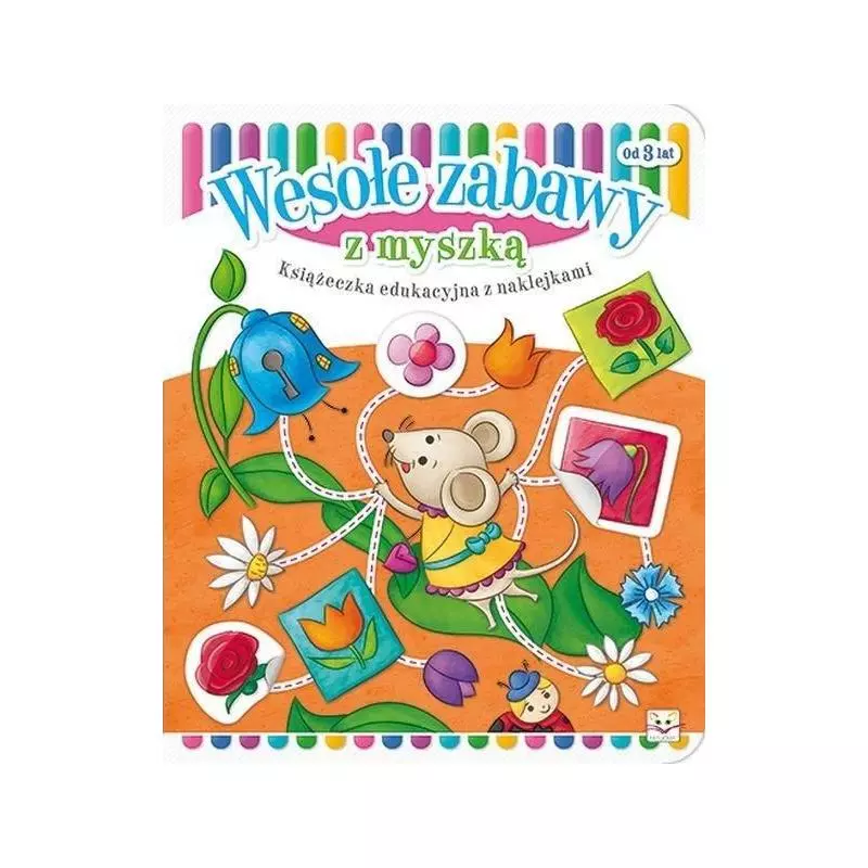 WESOŁE ZABAWY Z MYSZKĄ. KSIĄŻECZKA EDUKACYJNA Z NAKLEJKAMI OD 3 LAT 