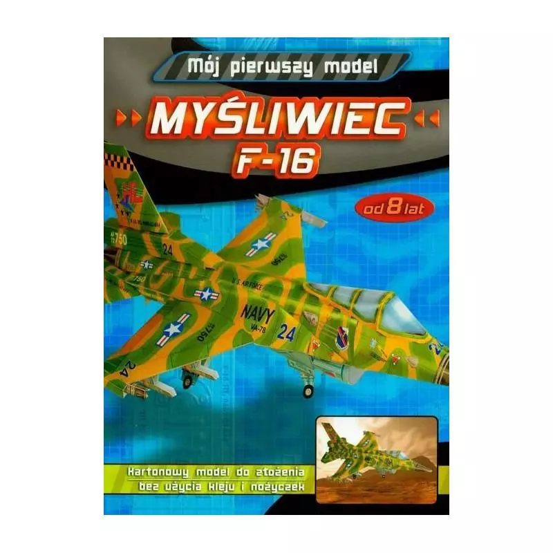 MÓJ PIERWSZY MODEL MYŚLIWIEC F-16 MÓJ PIERWSZY MODEL MYŚLIWIEC F-16