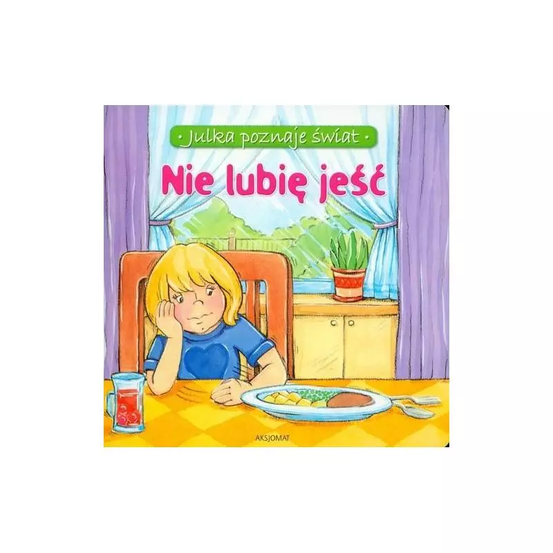 NIE LUBIĘ JEŚĆ. JULKA POZNAJE ŚWIAT Stańczewska Aleksandra NIE LUBIĘ JEŚĆ. JULKA POZNAJE ŚWIAT Stańczewska Aleksandra