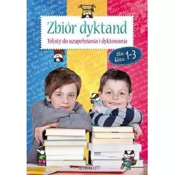 ZBIÓR DYKTAND DLA KLAS 1-3. TEKSTY DO UZUPEŁNIANIA I DYKTOWANIA 